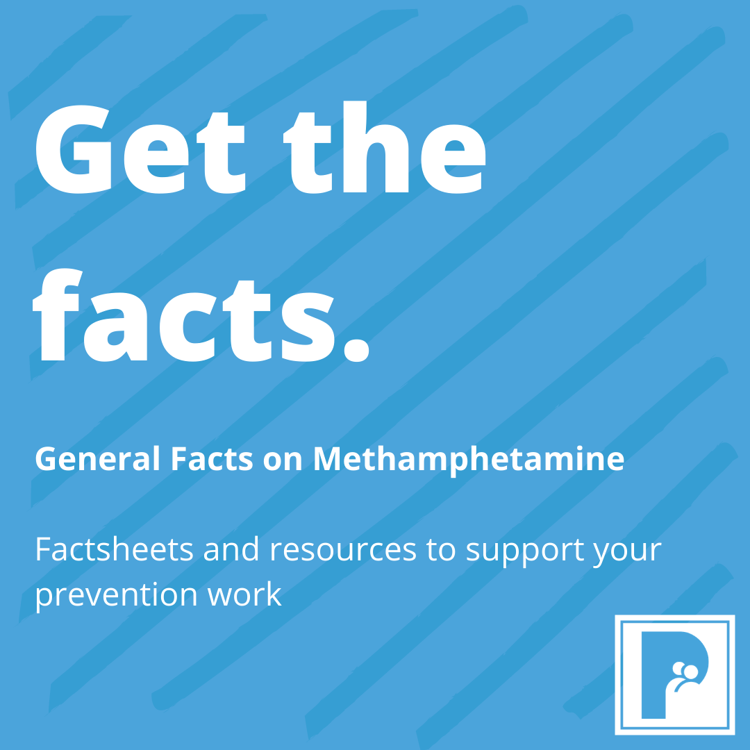 Get the facts. General facts on methamphetamine. Factsheets and resources to support your prevention work.