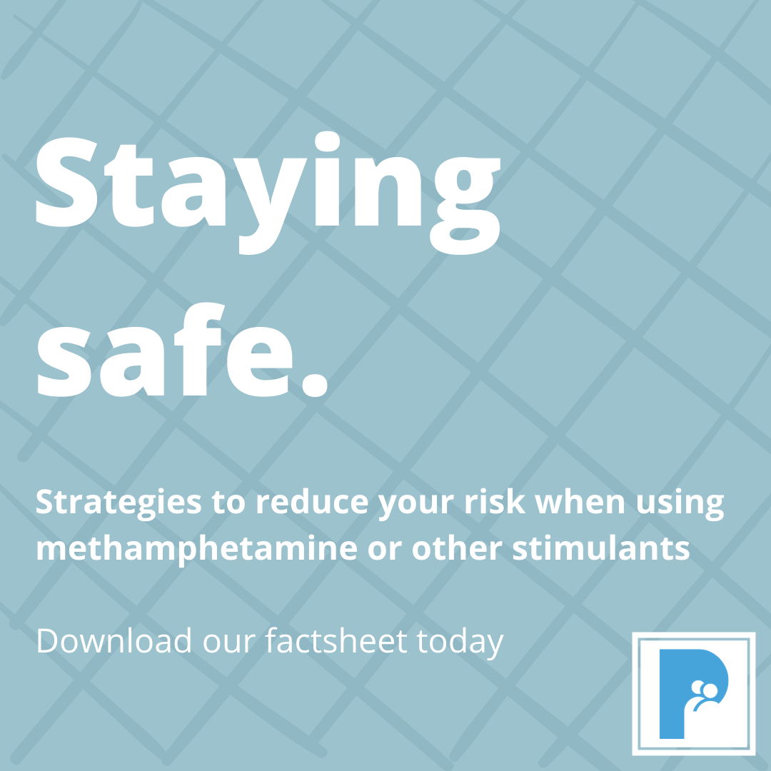 Staying safe. Strategies to reduce your risk when using methamphetamine or other stimulants. Download our factsheet today.