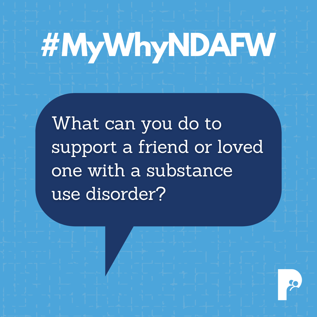 #MyWhyNDAFW - What can you do to support a friend or loved one with a substance use disorder?