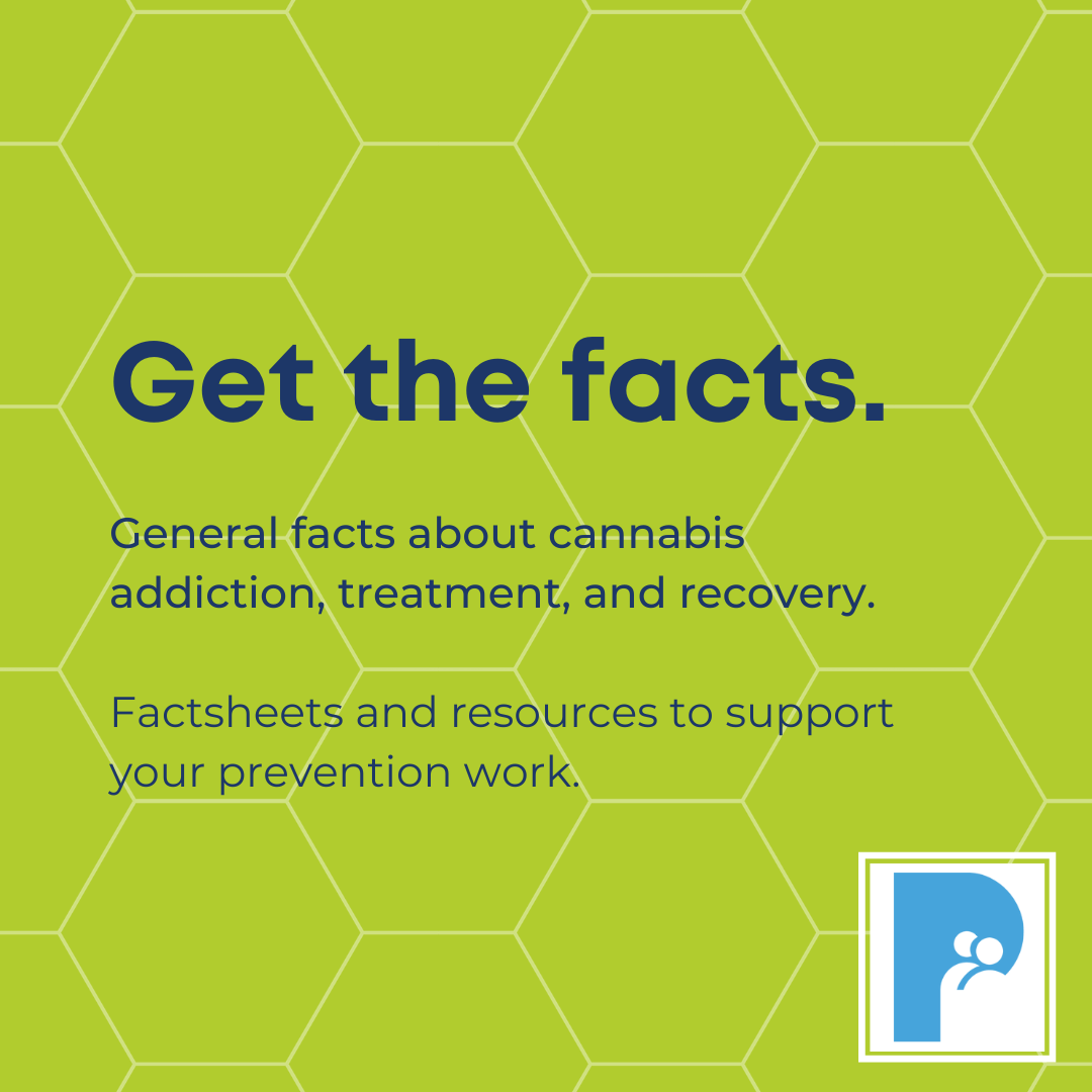 Get the facts. General facts about cannabis addiction, treatment, and recovery. Factsheeets and resources to support your prevention work.