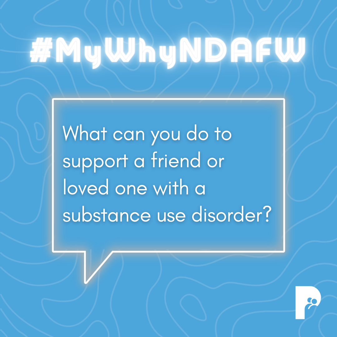 #MyWhyNDAFW - What can you do to support a friend or loved one with a substance use disorder? - NDAFW 2023