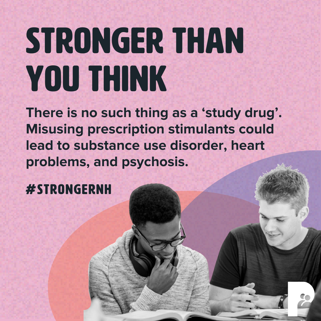 Stronger Than You Think: There is no such thing as a "study drug". Misusing stimulants could lead to substance use disorder, heart problems, and psychosis. | #StrongerNH