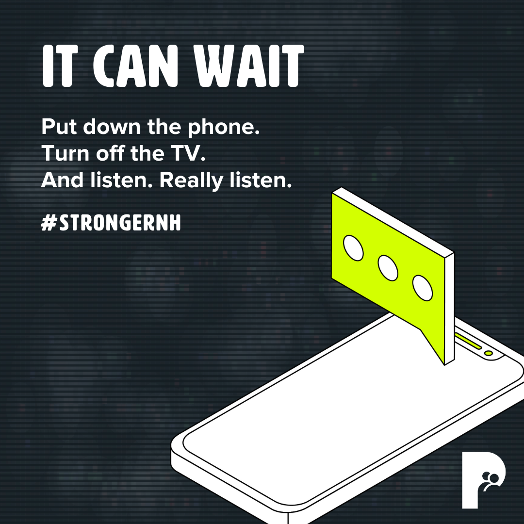 It Can Wait: Put down the phone. Turn off the TV. And listen. Really listen. | #StrongerNH