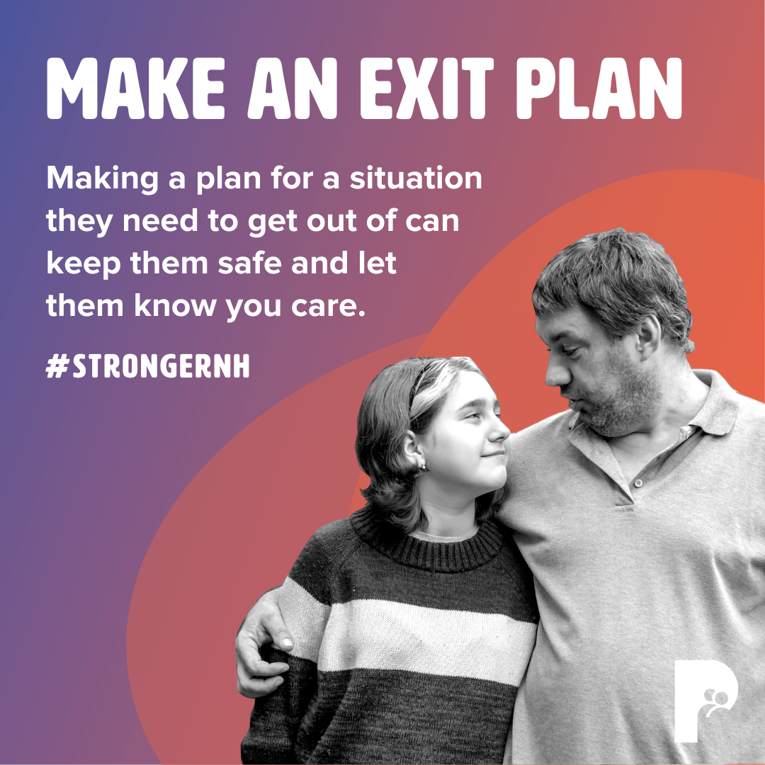 Make An Exit Plan: Making a plan for a situation they need to get out of can keep them safe and let them know you care. | #StrongerNH