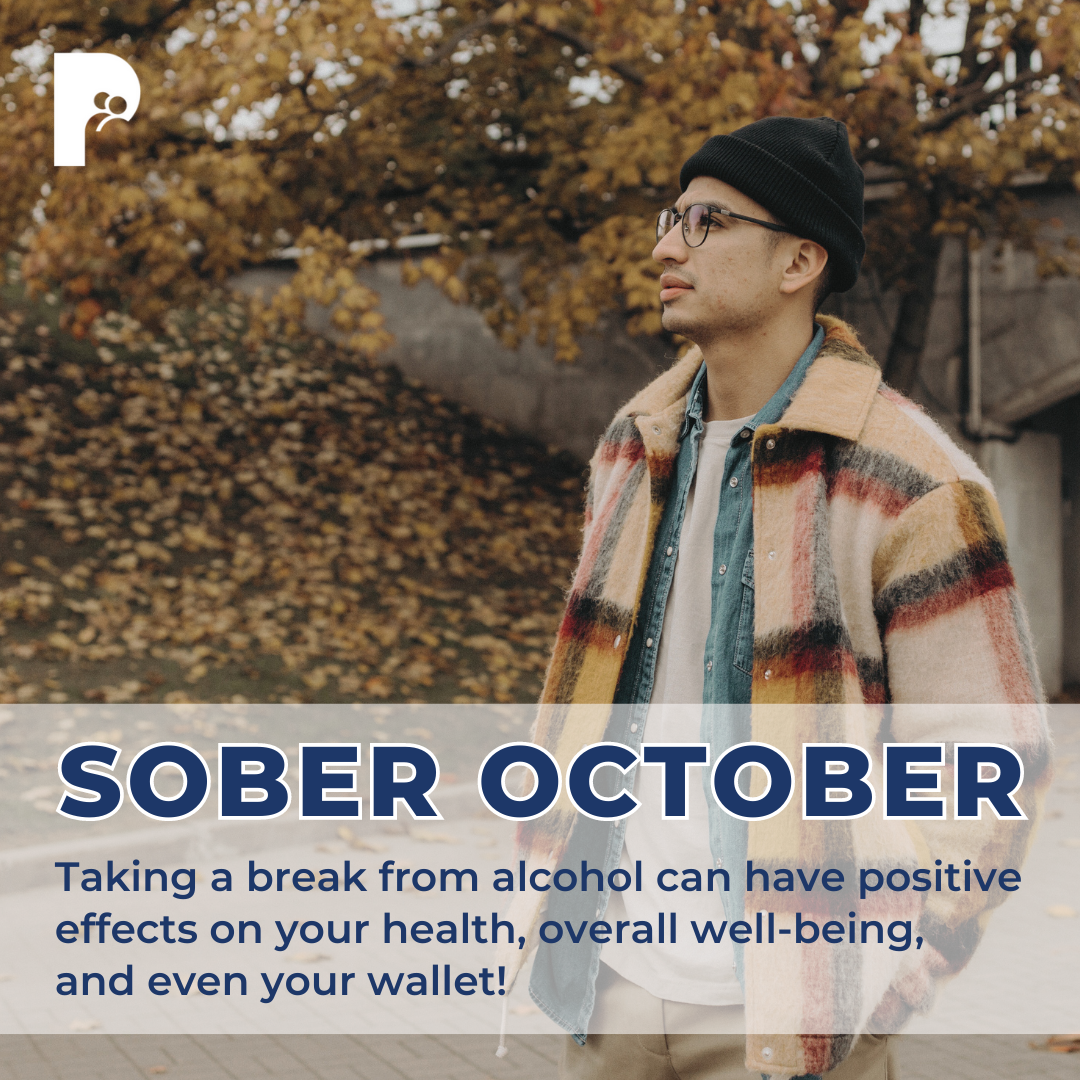 SOBER OCTOBER Taking a break from alcohol can have positive effects on your health, overall well-being, and even your wallet!