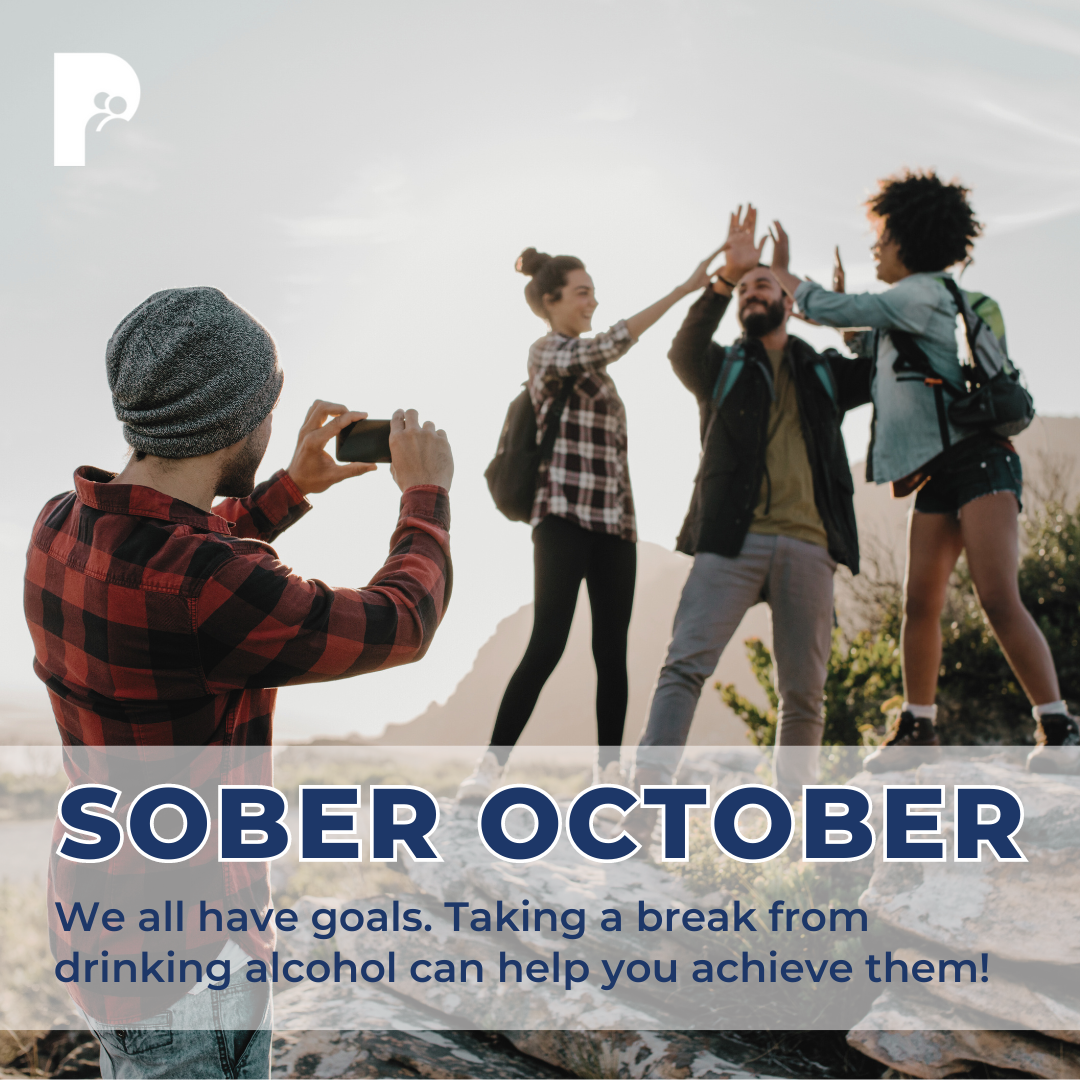 SOBER OCTOBER We all have goals. Taking a break from drinking alcohol can help you achieve them!