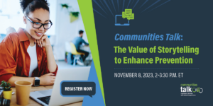 Communities Talk | The Value of Storytelling to Enhance Prevention | November 8, 2023 | 2-3:30 PM