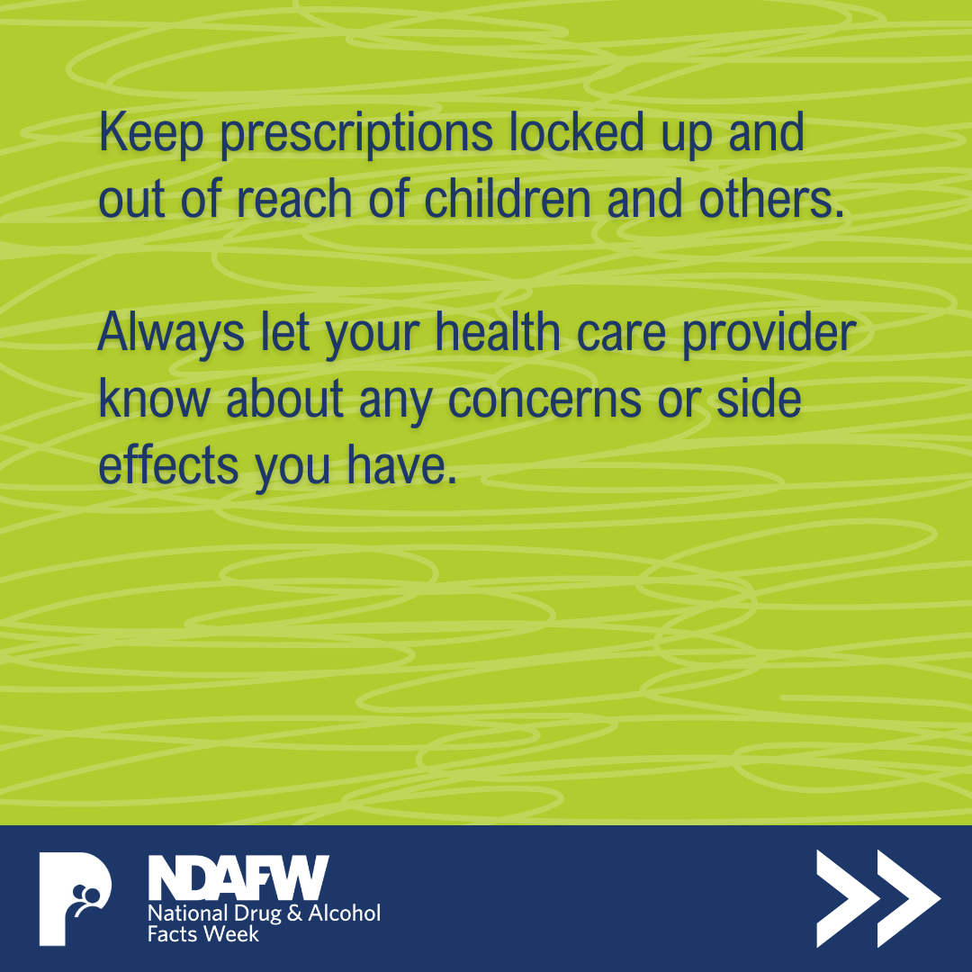 Keep prescriptions locked up and out of reach of children and others. Always let your health care provider know about any concerns or side effects you have.